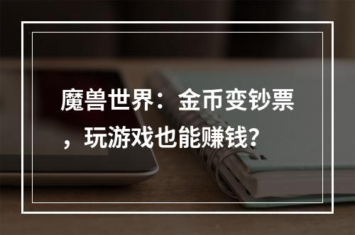 魔兽世界：金币变钞票，玩游戏也能赚钱？