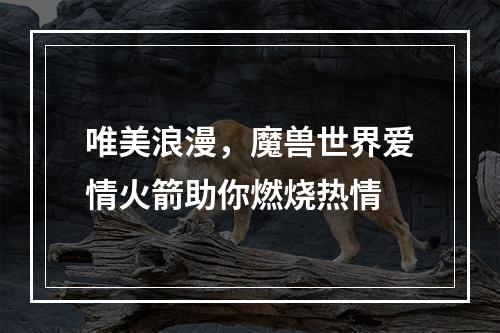 唯美浪漫，魔兽世界爱情火箭助你燃烧热情