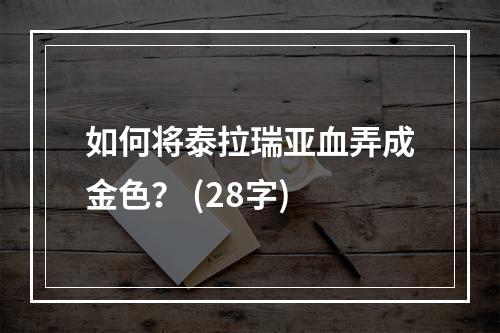 如何将泰拉瑞亚血弄成金色？ (28字)