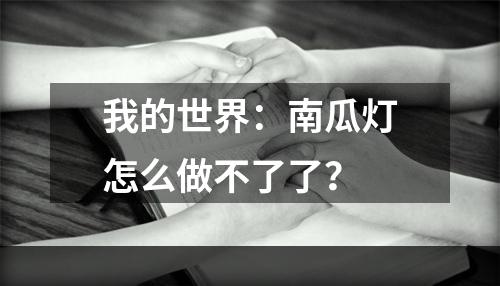 我的世界：南瓜灯怎么做不了了？