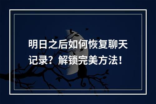 明日之后如何恢复聊天记录？解锁完美方法！