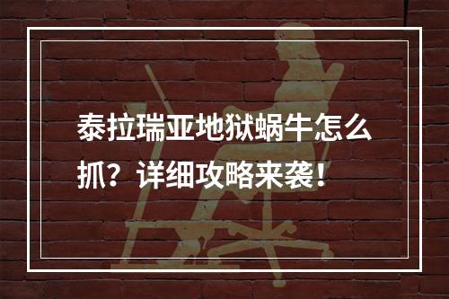 泰拉瑞亚地狱蜗牛怎么抓？详细攻略来袭！