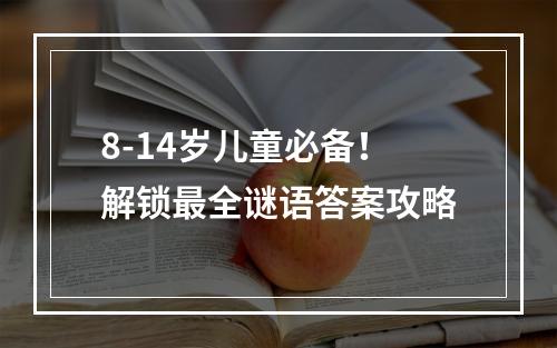 8-14岁儿童必备！解锁最全谜语答案攻略