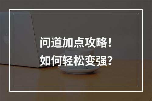 问道加点攻略！如何轻松变强？