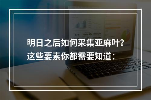 明日之后如何采集亚麻叶？这些要素你都需要知道：