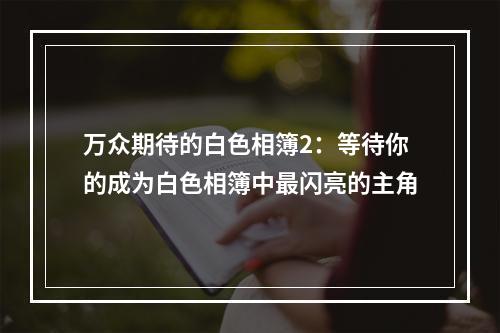 万众期待的白色相簿2：等待你的成为白色相簿中最闪亮的主角