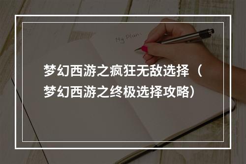 梦幻西游之疯狂无敌选择（梦幻西游之终极选择攻略）