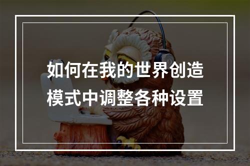 如何在我的世界创造模式中调整各种设置