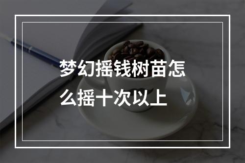 梦幻摇钱树苗怎么摇十次以上