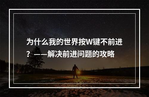 为什么我的世界按W键不前进？——解决前进问题的攻略