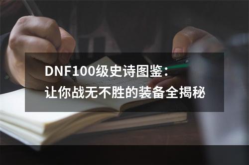 DNF100级史诗图鉴：让你战无不胜的装备全揭秘