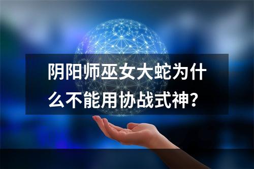 阴阳师巫女大蛇为什么不能用协战式神？