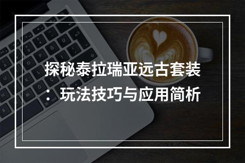 探秘泰拉瑞亚远古套装：玩法技巧与应用简析