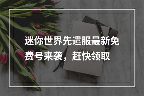 迷你世界先遣服最新免费号来袭，赶快领取