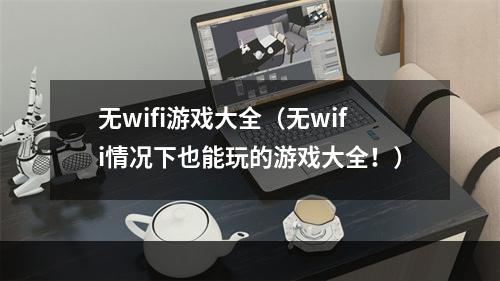 无wifi游戏大全（无wifi情况下也能玩的游戏大全！）