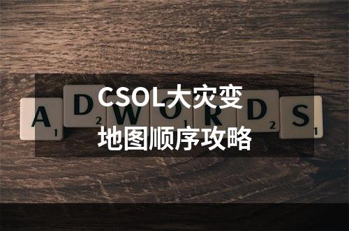 CSOL大灾变地图顺序攻略