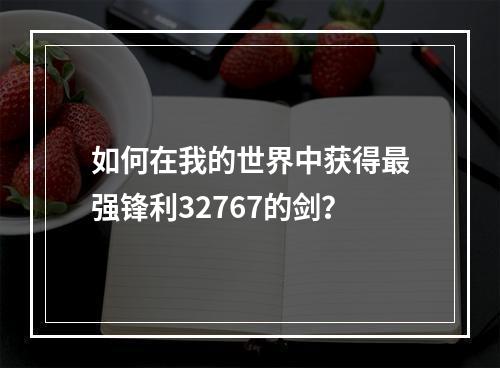 如何在我的世界中获得最强锋利32767的剑？