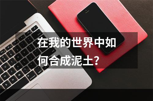 在我的世界中如何合成泥土？