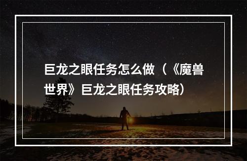 巨龙之眼任务怎么做（《魔兽世界》巨龙之眼任务攻略）