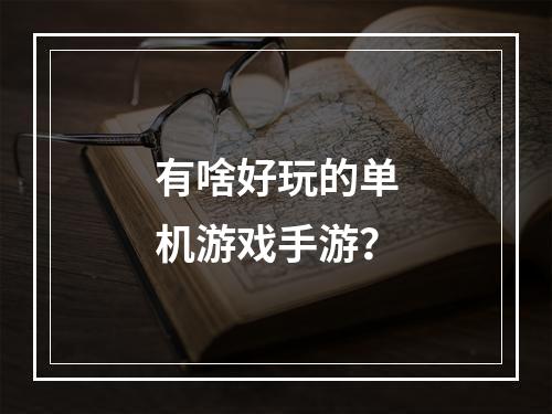 有啥好玩的单机游戏手游？