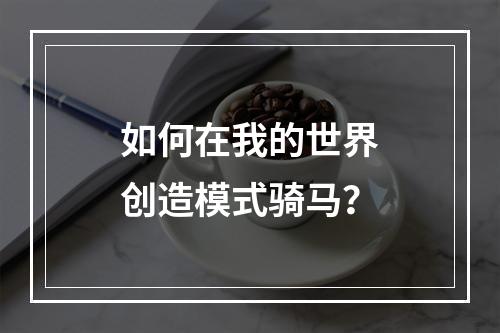 如何在我的世界创造模式骑马？