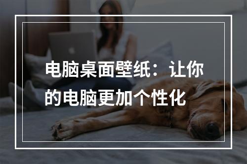 电脑桌面壁纸：让你的电脑更加个性化