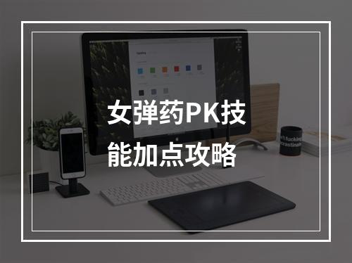 女弹药PK技能加点攻略