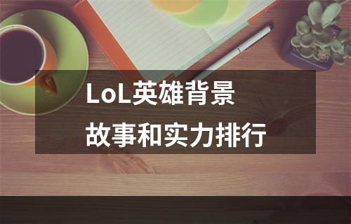 LoL英雄背景故事和实力排行