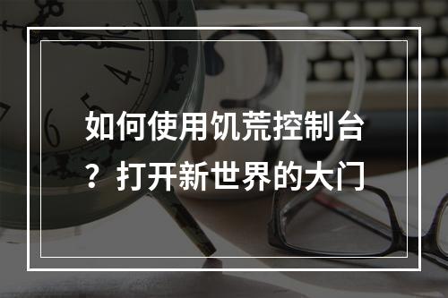 如何使用饥荒控制台？打开新世界的大门