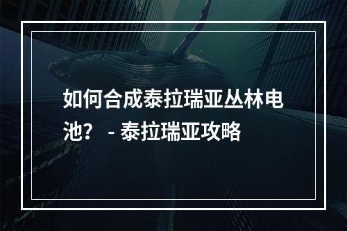 如何合成泰拉瑞亚丛林电池？ - 泰拉瑞亚攻略