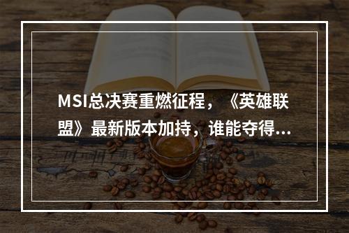 MSI总决赛重燃征程，《英雄联盟》最新版本加持，谁能夺得桂冠？