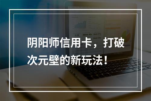 阴阳师信用卡，打破次元壁的新玩法！