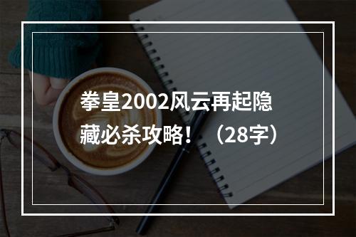 拳皇2002风云再起隐藏必杀攻略！（28字）