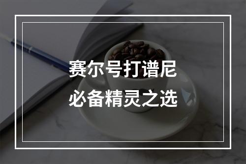 赛尔号打谱尼必备精灵之选