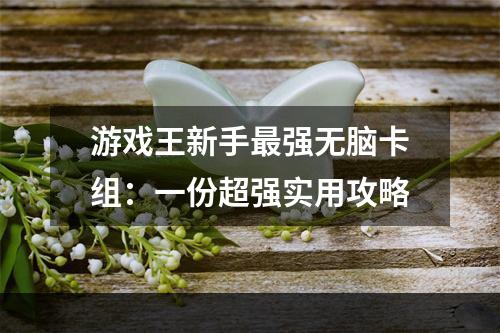 游戏王新手最强无脑卡组：一份超强实用攻略