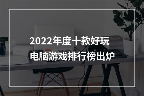 2022年度十款好玩电脑游戏排行榜出炉