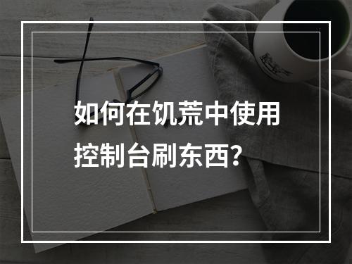 如何在饥荒中使用控制台刷东西？