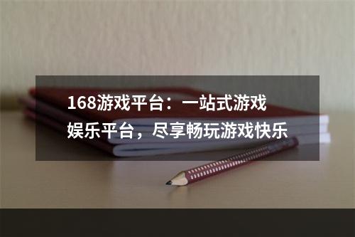 168游戏平台：一站式游戏娱乐平台，尽享畅玩游戏快乐