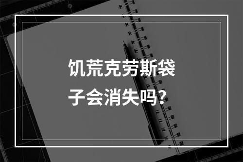 饥荒克劳斯袋子会消失吗？