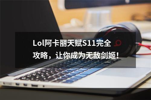 Lol阿卡丽天赋S11完全攻略，让你成为无敌剑姬！