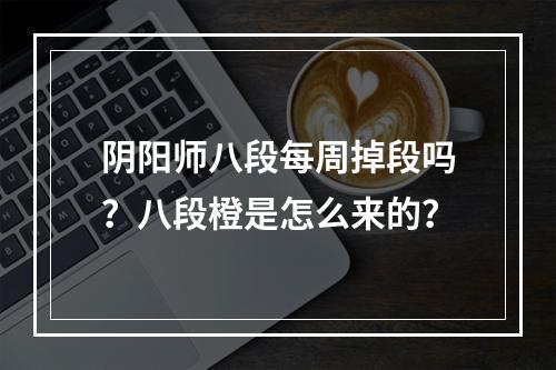 阴阳师八段每周掉段吗？八段橙是怎么来的？