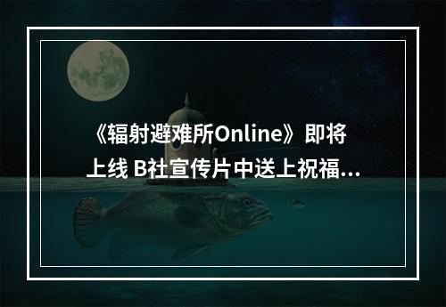 《辐射避难所Online》即将上线 B社宣传片中送上祝福--安卓攻略网