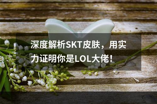 深度解析SKT皮肤，用实力证明你是LOL大佬！