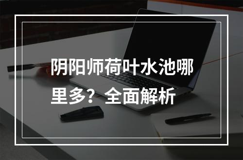 阴阳师荷叶水池哪里多？全面解析