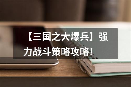 【三国之大爆兵】强力战斗策略攻略！