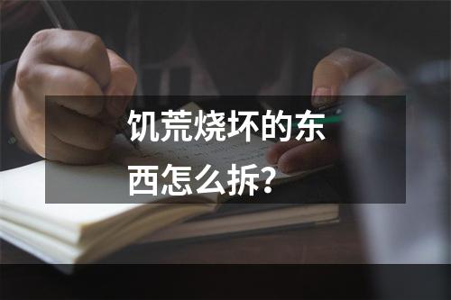 饥荒烧坏的东西怎么拆？