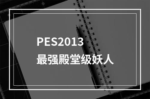 PES2013最强殿堂级妖人