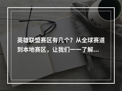 英雄联盟赛区有几个？从全球赛道到本地赛区，让我们一一了解！