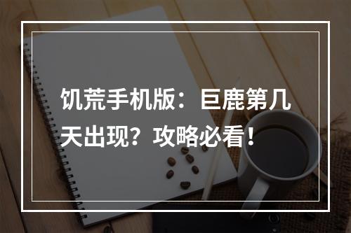 饥荒手机版：巨鹿第几天出现？攻略必看！