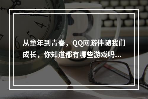 从童年到青春，QQ网游伴随我们成长，你知道都有哪些游戏吗？